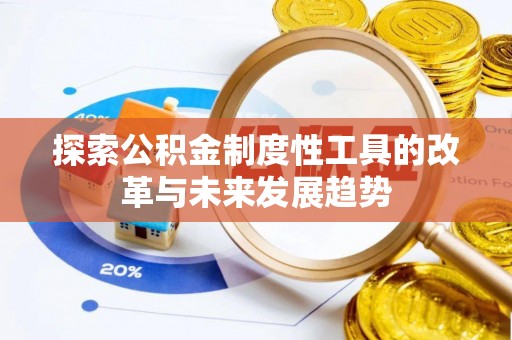 新乡探索公积金制度性工具的改革与未来发展趋势