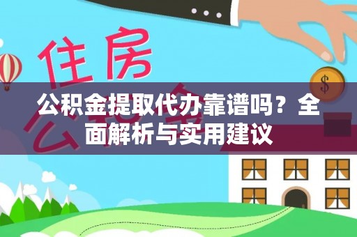 新乡公积金提取代办靠谱吗？全面解析与实用建议