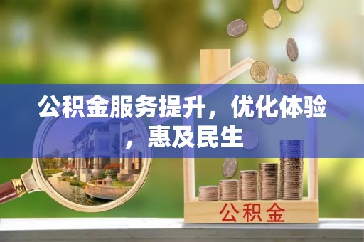 新乡公积金服务提升，优化体验，惠及民生