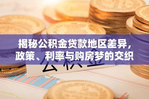 新乡揭秘公积金贷款地区差异，政策、利率与购房梦的交织